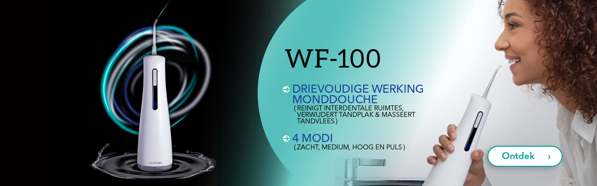 Dankzij de vier standen biedt de WF-100 monddouche een volledig gepersonaliseerde verzorging van tanden en tandvlees, voor een optimale mondhygiëne!